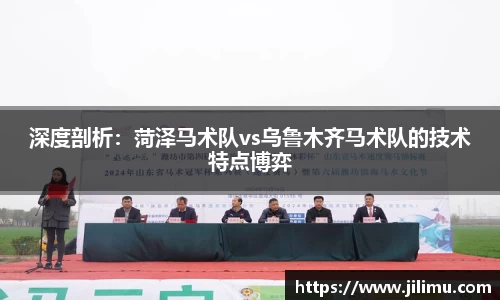 深度剖析：菏泽马术队vs乌鲁木齐马术队的技术特点博弈