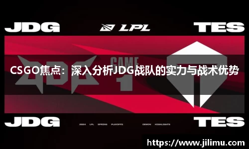 CSGO焦点：深入分析JDG战队的实力与战术优势