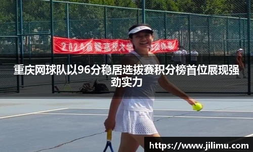 重庆网球队以96分稳居选拔赛积分榜首位展现强劲实力